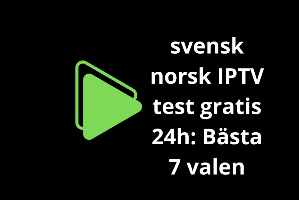 svensk norsk IPTV test gratis 24h
